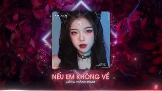 Nếu Em Không Về - Công Thành Remix - Exclusive Music & Song Luân  Hot TikTok 2023