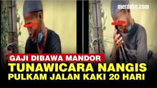 Tangis Tunawicara Gaji Dibawa Mandor Rela Jalan Kaki 20 Hari Demi Lebaran Bareng Keluarga