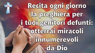 Recita ogni giorno la preghiera per i tuoi genitori defunti otterrai miracoli innumerevoli da Dio