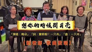 （301）想你的時候問月亮｛劉老師-歌曲教唱｝  原唱：梅朶    詞：黨明毅、一只舟    曲：一只舟    示範學員Tricia、Maria、Jade、Rosa