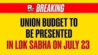 BREAKING Union Budget For 2024-25 To Be Presented In Lok Sabha On July 23