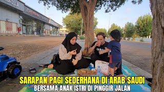 SARAPAN PAGI PINGGIR JALAN BERSAMA ANAK ISTRI DI ARAB SAUDI