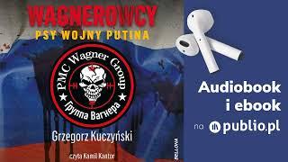 Wagnerowcy. Psy wojny Putina. Grzegorz Kuczyński. Audiobook PL Reportaż