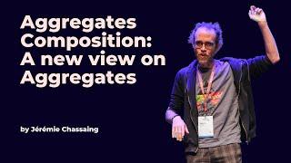 Aggregates Composition A new view on Aggregates - Jérémie Chassaing - DDD Europe 2023