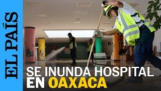 MÉXICO  Las inundaciones en Oaxaca causan caos en hospital infantil  EL PAÍS
