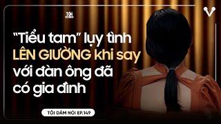 Tiểu tam lụy tình LÊN GIƯỜNG với đàn ông đã có gia đình   TÔI DÁM NÓI