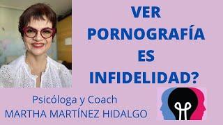 VER PORNOGRAFÍA ES INFIDELIDAD? Psicóloga y Coach Martha Martinez Hidalgo