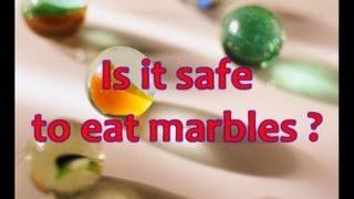 Is it safe to eat marbles ?