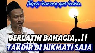 GUS BAHA TERBARU Berlatih bahagia. takdir di nikmati saja