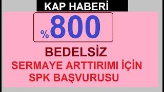 %800 BEDELSİZ SERMAYE ARTTIRIMI İÇİN SPK BAŞVURUSU  BİST BORSA HİSSE PARA ŞİRKET KÂR COİN SHARE