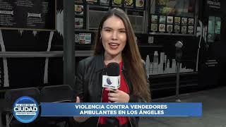 Violencia contra vendedores ambulantes en Los Ángeles California. - Reportaje Sara Bolívar