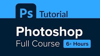 Photoshop Full Course Tutorial 6+ Hours