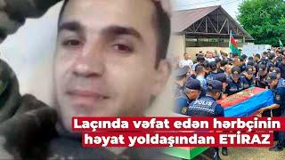 Laçında vəfat edən hərbçiyə niyə şəhid statusu verilmir? – Həyat yoldaşından ETİRAZ