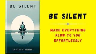 Be Silent Make Everything Flow to You Effortlessly  Audiobook