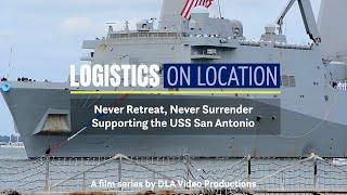 Logistics On Location Never Retreat Never Surrender Supporting the USS San Antonio LPD 17