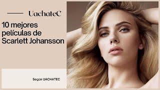 Las 10 mejores películas de Scarlett Johansson según UachateC