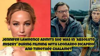 Jennifer Lawrence admits she was in absolute misery  filming with Leonardo DiCaprio and  Chalamet