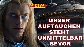 Ashtar Unser Auftauchen steht unmittelbar bevor