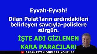 Dilan Polatların ardındakileri belirleyen savcıyla polislere sürgünİŞTE ADI GİZLENEN KARA PARACILAR