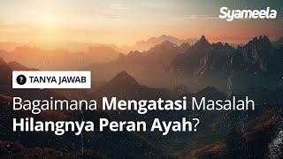 Q&A  Bagaimana Cara Mengatasi Masalah Hilangnya Sosok Ayah di Mata Anak?  Abu Bassam Oemar Mita