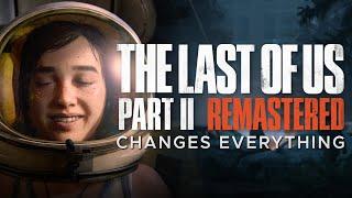 The Last Of Us Part 2 Remastered Changes Everything