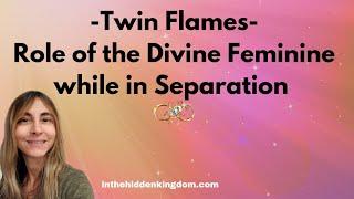 Twin Flames-Role of the Divine Feminine while in Separation 