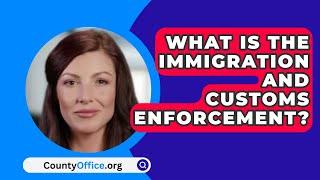 What Is The Immigration And Customs Enforcement? - CountyOffice.org