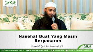 Nasehat Buat Yang Masih Berpacaran - Ustadz Dr. Syafiq Riza Basalamah M.A.