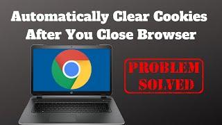 Automatically Clear Cookies After You Close Browser