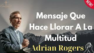 Mensaje Que Hace Llorar A La Multitud - Adrian Rogers