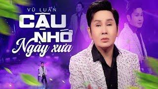 LK VŨ LUÂN - Cậu Nhớ Ngày Xưa  Nhạc Trữ Tình Nghe Xuyến Lòng Người