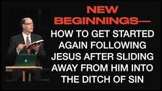 NEW BEGINNINGS & HOW TO GET STARTED FOLLOWING CHRIST AFTER SLIDING AWAY FROM HIM
