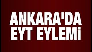 Ankarada EYT eylemi Emeklilikte yaşa takılanlar haberleri