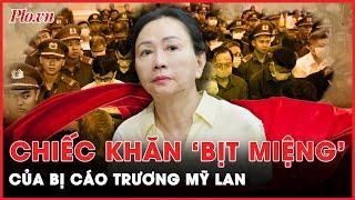 Tò mò về chiếc khăn để ‘bịt miệng’ cựu Cục phó Cục II Ngân hàng Nhà nước của Trương Mỹ Lan  PLO