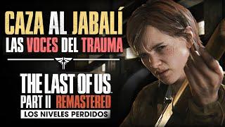 LA CAZA y LAS VOCES del TRAUMA - Los NIVELES PERDIDOS de THE LAST OF US PARTE II