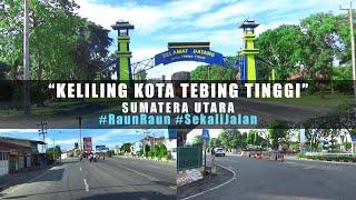 KOTA TEBING TINGGI - SUMATERA UTARA  KELILING KOTA  RAUN RAUN