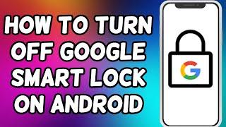 How To Turn Off Google Smart Lock On Android