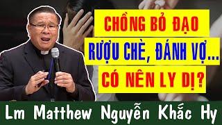 Lm Matthew Nguyễn Khắc Hy Giải Đáp Thắc Mắc Hóc Búa - CHỒNG BỎ ĐẠO RƯỢU CHÈ ĐÁNH VỢ CÓ NÊN LY DỊ?