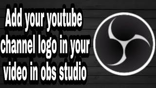 How to add your youtube channel logo in your video in obs studio