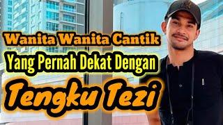 WANITA-WANITA CANTIK YANG PERNAH DEKAT DENGAN TENGKU TEZI