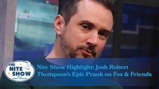 Nite Show Highlight Josh Robert Thompsons Epic Prank on FOX & Friends