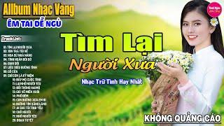 Tìm Lại Người Xưa  Liên Khúc Rumba Hải Ngoại Hay Nhất Vượt Thời GianNghe Thử Một Lần Bạn Sẽ Nghiện