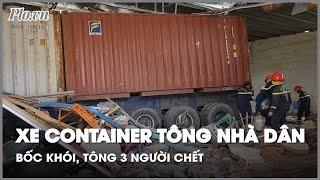 Vụ container lao vào nhà dân Xe bốc khói trước khi tông chết người - PLO