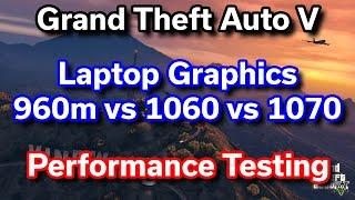 GTA V - GTX 960m vs 1060 vs 1070 - Laptop Benchmark