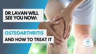 Dr Lavan Will See You Now Osteoarthritis of the Knee  Osteoarthritis Symptoms and How to Treat it