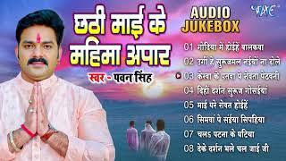 #Pawan_Singh Hit Chhath Pooja Songs  छठी माई के महिमा अपार - Audio Jukebox  Bhojpuri Chhath Geet