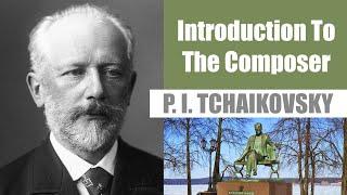 Pyotr Ilyich Tchaikovsky  Short Biography  Introduction To The Composer