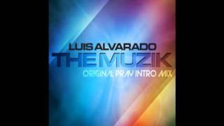 LUIS ALVARADO - THE MUZIK ORIGINAL PRAY INTRO MIX