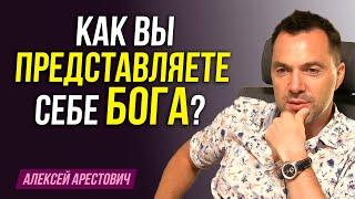 Арестович - Ваше восприятие Бога каким образом вы его воображаете?