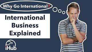 International Business Explained Why Go International?